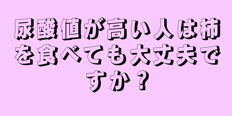 尿酸値が高い人は柿を食べても大丈夫ですか？