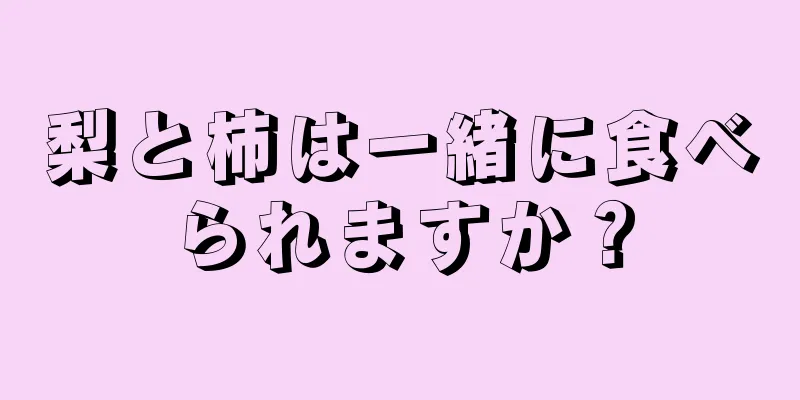 梨と柿は一緒に食べられますか？