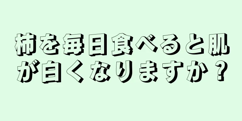 柿を毎日食べると肌が白くなりますか？