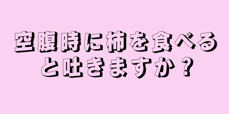 空腹時に柿を食べると吐きますか？