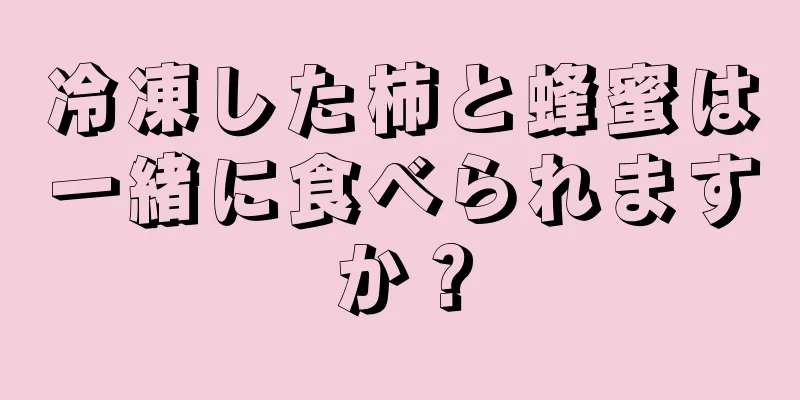 冷凍した柿と蜂蜜は一緒に食べられますか？