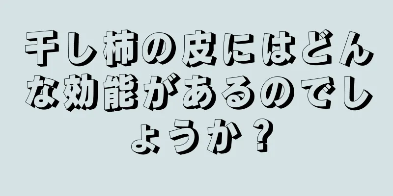 干し柿の皮にはどんな効能があるのでしょうか？