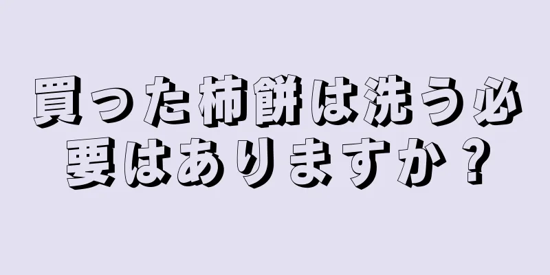 買った柿餅は洗う必要はありますか？