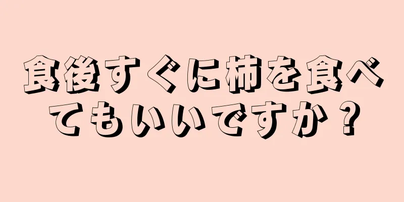 食後すぐに柿を食べてもいいですか？