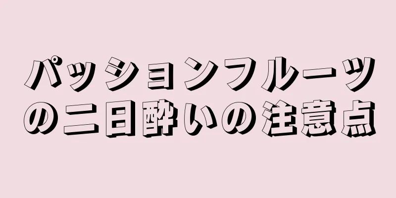 パッションフルーツの二日酔いの注意点