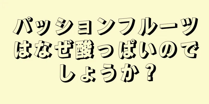 パッションフルーツはなぜ酸っぱいのでしょうか？