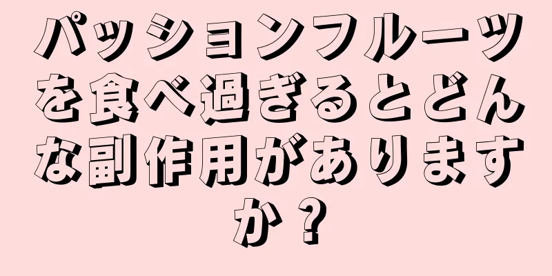 パッションフルーツを食べ過ぎるとどんな副作用がありますか？