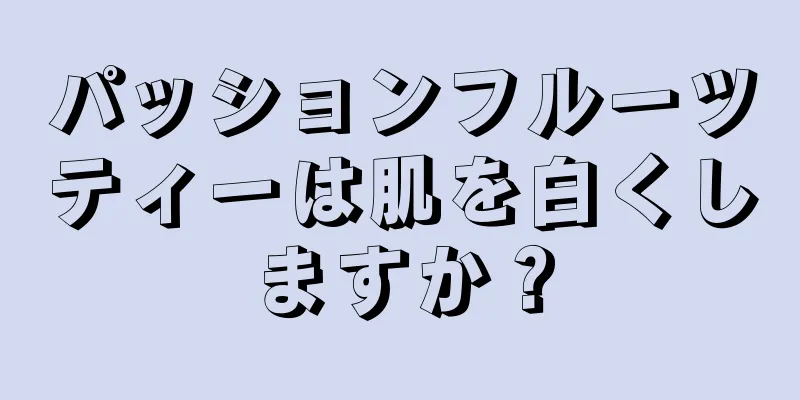 パッションフルーツティーは肌を白くしますか？