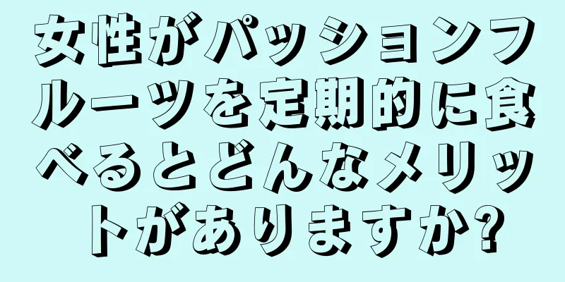 女性がパッションフルーツを定期的に食べるとどんなメリットがありますか?