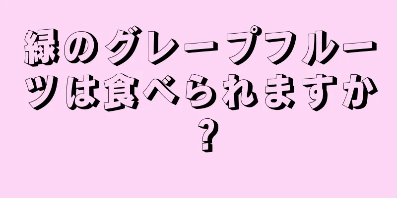 緑のグレープフルーツは食べられますか？