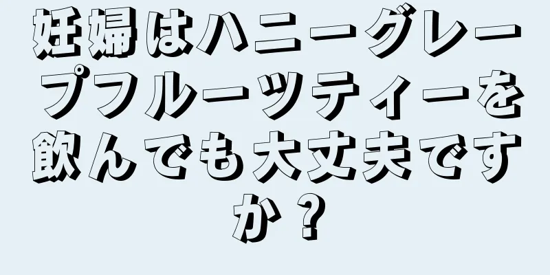 妊婦はハニーグレープフルーツティーを飲んでも大丈夫ですか？