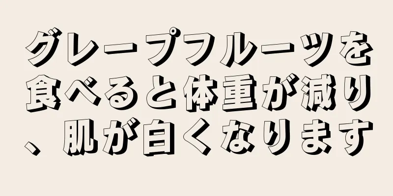 グレープフルーツを食べると体重が減り、肌が白くなります