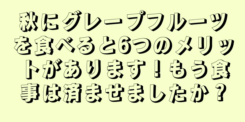 秋にグレープフルーツを食べると6つのメリットがあります！もう食事は済ませましたか？