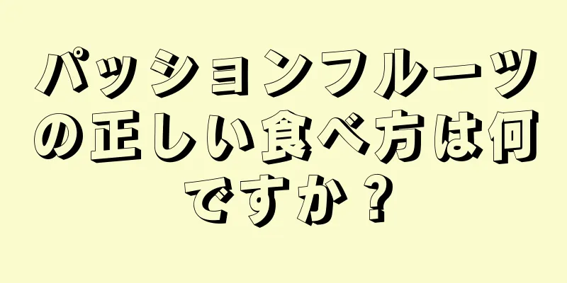 パッションフルーツの正しい食べ方は何ですか？