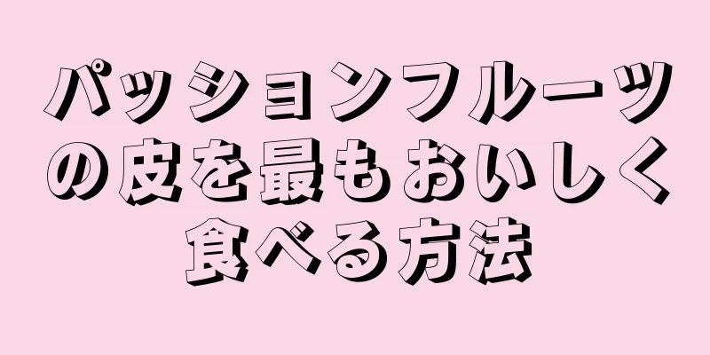 パッションフルーツの皮を最もおいしく食べる方法