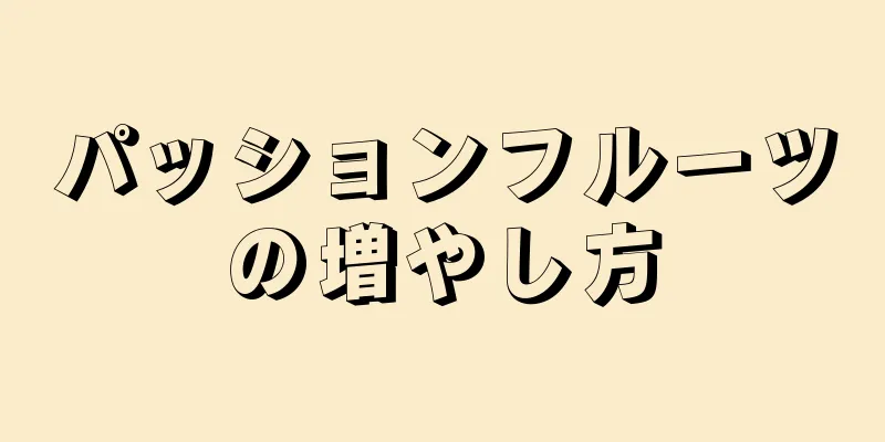 パッションフルーツの増やし方