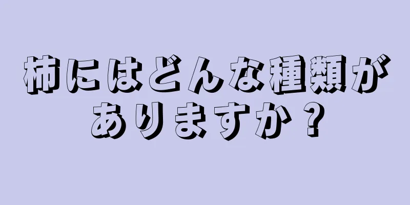 柿にはどんな種類がありますか？