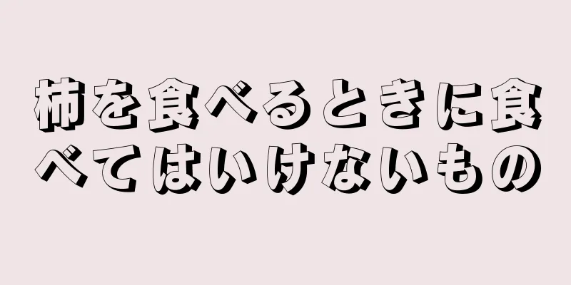 柿を食べるときに食べてはいけないもの