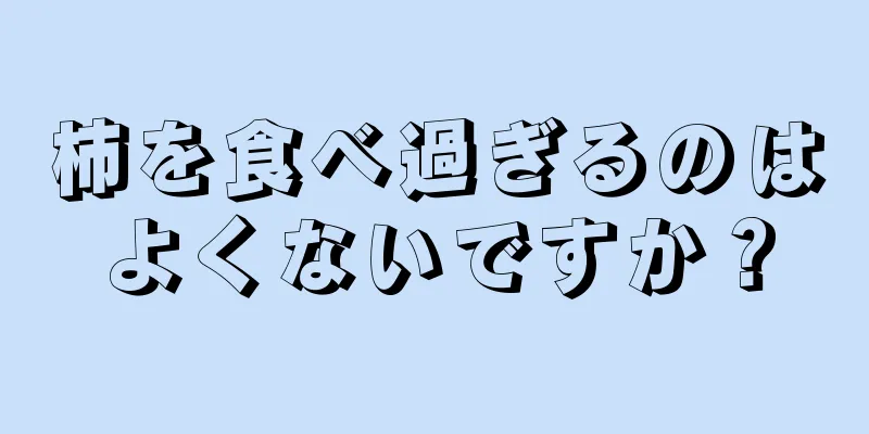 柿を食べ過ぎるのはよくないですか？