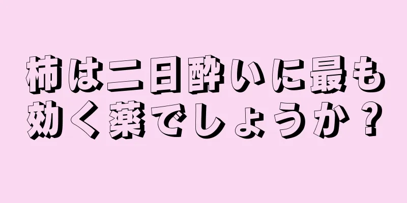 柿は二日酔いに最も効く薬でしょうか？