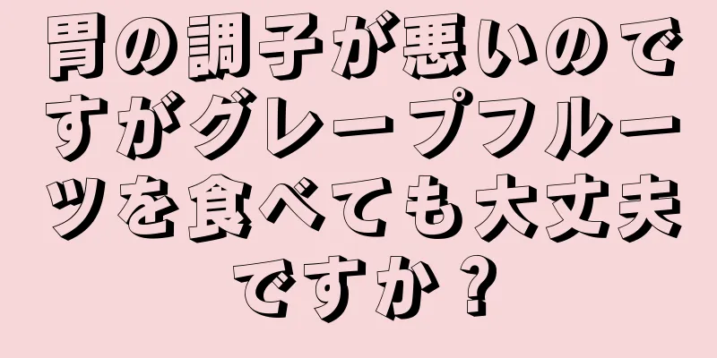 胃の調子が悪いのですがグレープフルーツを食べても大丈夫ですか？