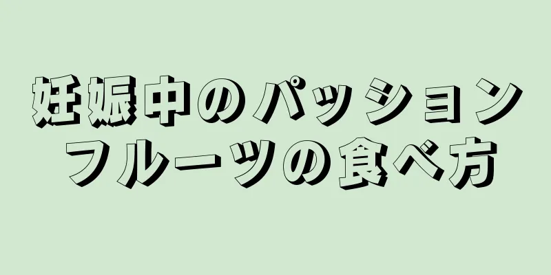 妊娠中のパッションフルーツの食べ方