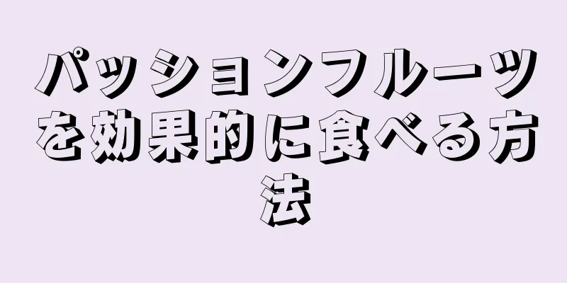 パッションフルーツを効果的に食べる方法