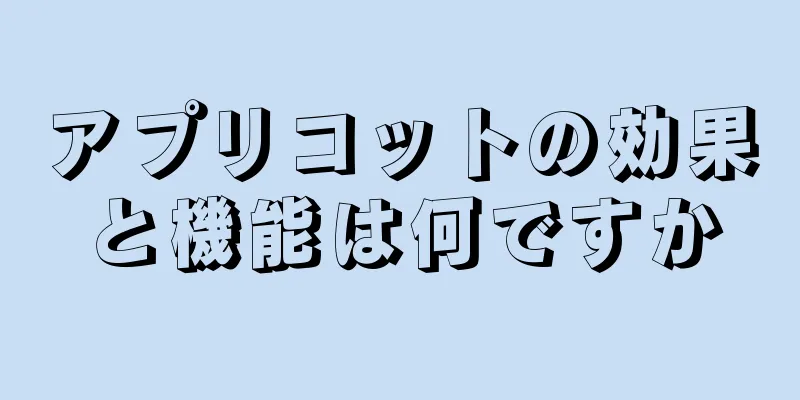 アプリコットの効果と機能は何ですか