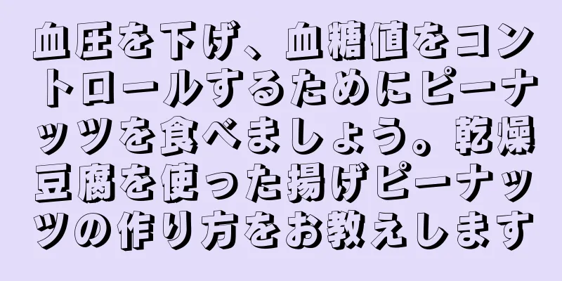 血圧を下げ、血糖値をコントロールするためにピーナッツを食べましょう。乾燥豆腐を使った揚げピーナッツの作り方をお教えします