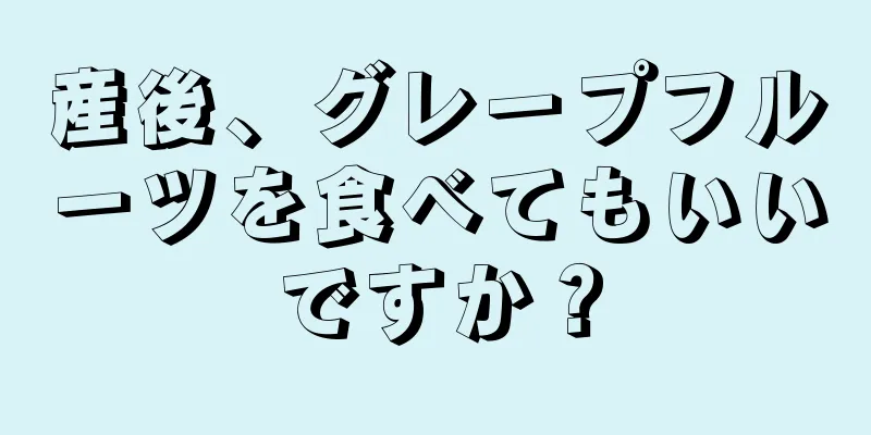 産後、グレープフルーツを食べてもいいですか？