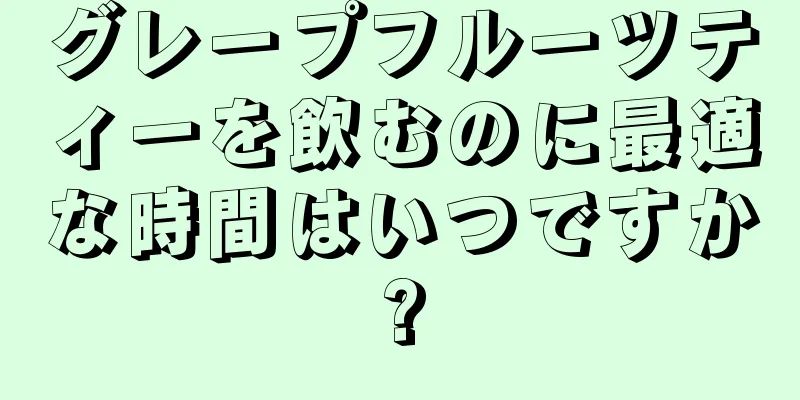 グレープフルーツティーを飲むのに最適な時間はいつですか?