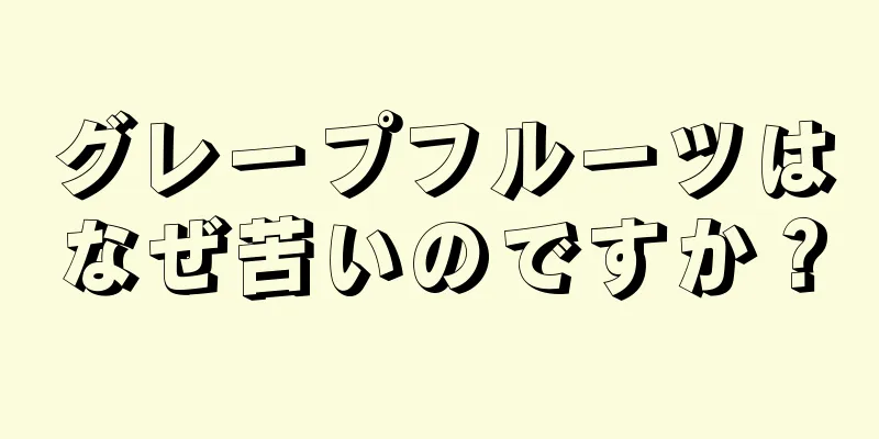 グレープフルーツはなぜ苦いのですか？