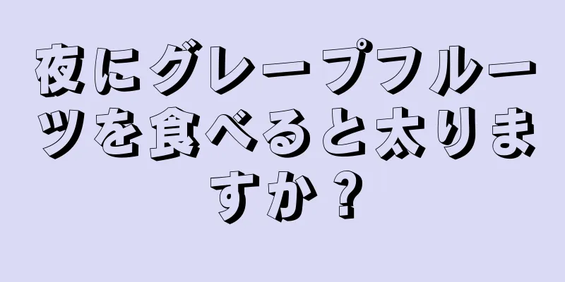 夜にグレープフルーツを食べると太りますか？