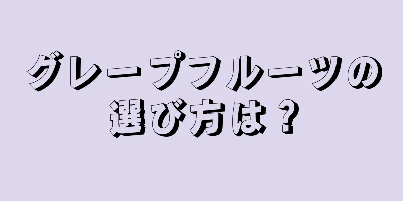 グレープフルーツの選び方は？