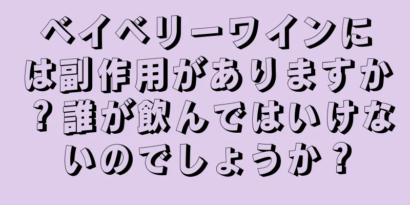 ベイベリーワインには副作用がありますか？誰が飲んではいけないのでしょうか？