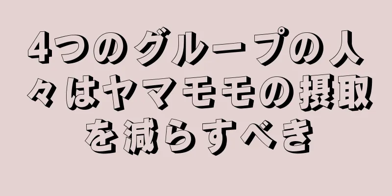 4つのグループの人々はヤマモモの摂取を減らすべき