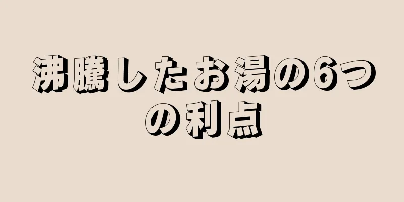 沸騰したお湯の6つの利点