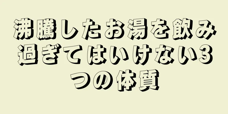 沸騰したお湯を飲み過ぎてはいけない3つの体質