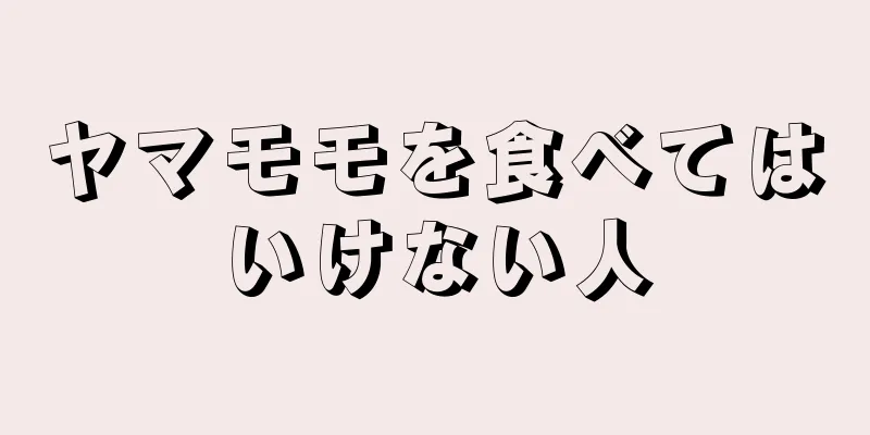 ヤマモモを食べてはいけない人