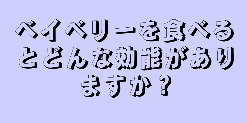 ベイベリーを食べるとどんな効能がありますか？