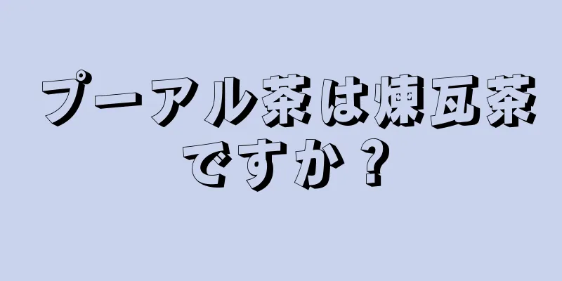 プーアル茶は煉瓦茶ですか？