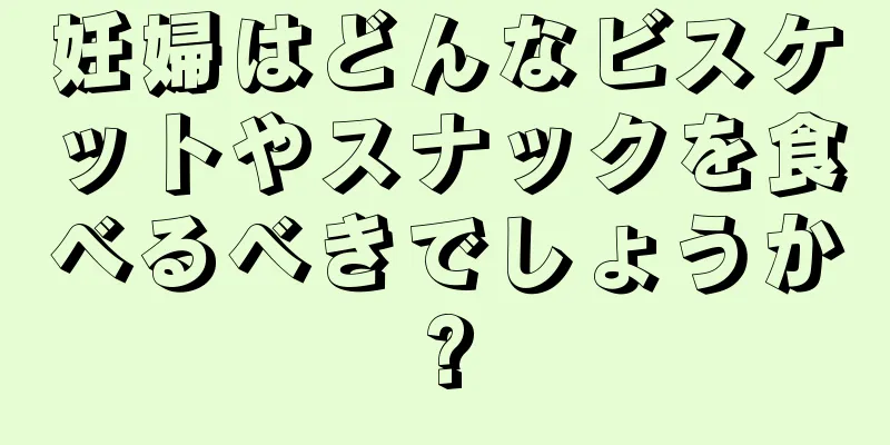 妊婦はどんなビスケットやスナックを食べるべきでしょうか?