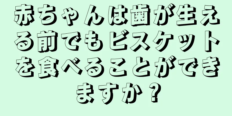 赤ちゃんは歯が生える前でもビスケットを食べることができますか？