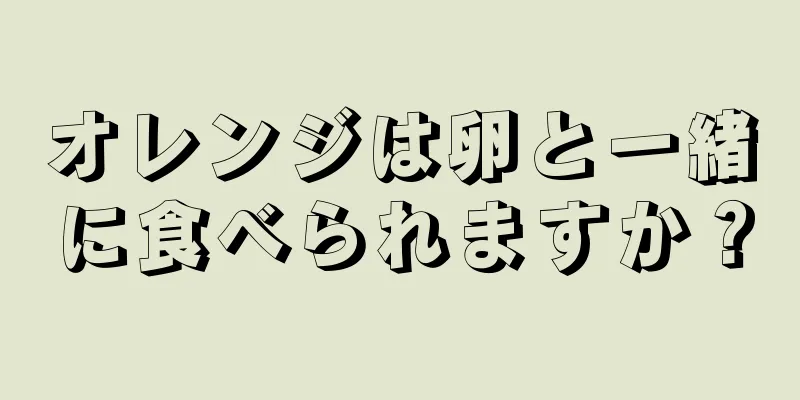 オレンジは卵と一緒に食べられますか？