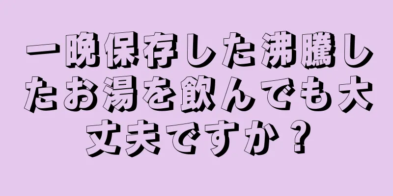 一晩保存した沸騰したお湯を飲んでも大丈夫ですか？