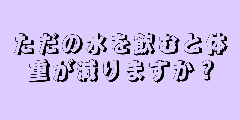 ただの水を飲むと体重が減りますか？