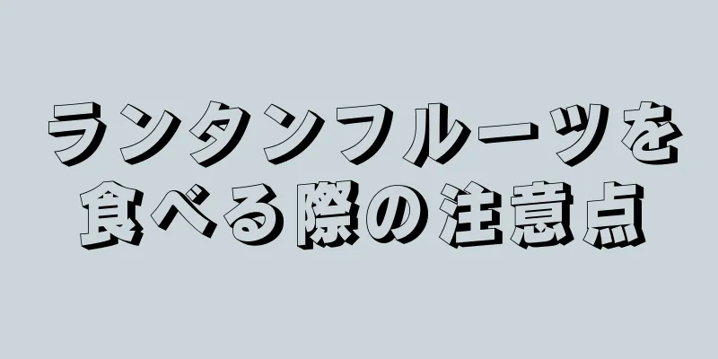 ランタンフルーツを食べる際の注意点