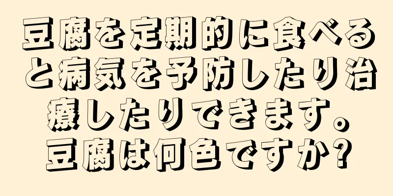 豆腐を定期的に食べると病気を予防したり治療したりできます。豆腐は何色ですか?