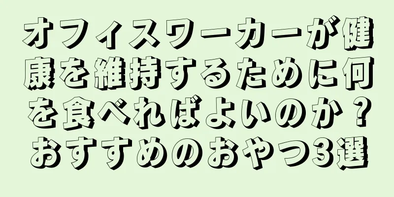 オフィスワーカーが健康を維持するために何を食べればよいのか？おすすめのおやつ3選