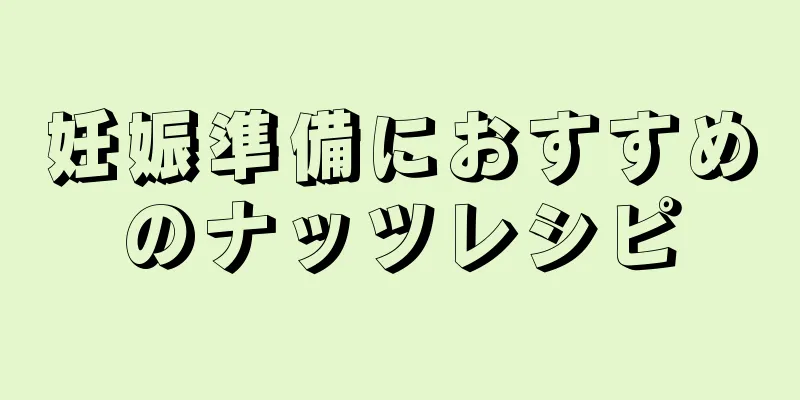 妊娠準備におすすめのナッツレシピ